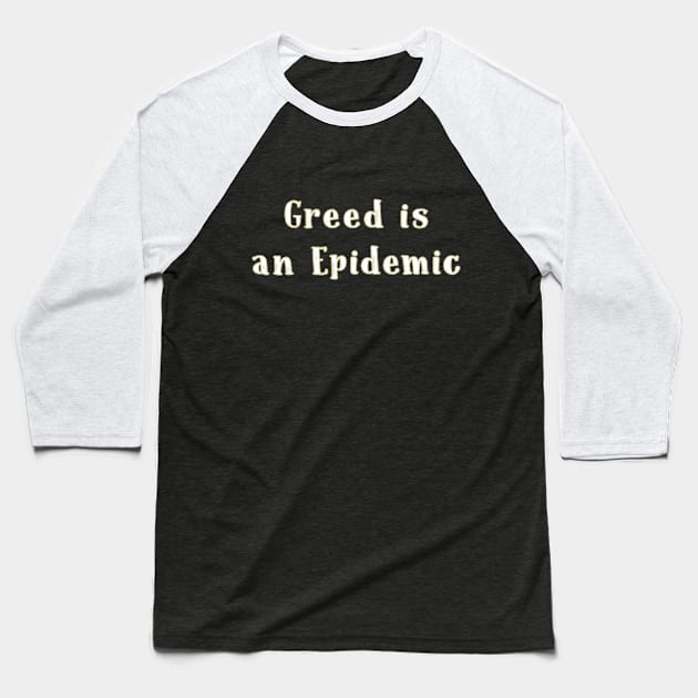 Greed is an epidemic T-shirt Baseball T-Shirt by TracyMichelle